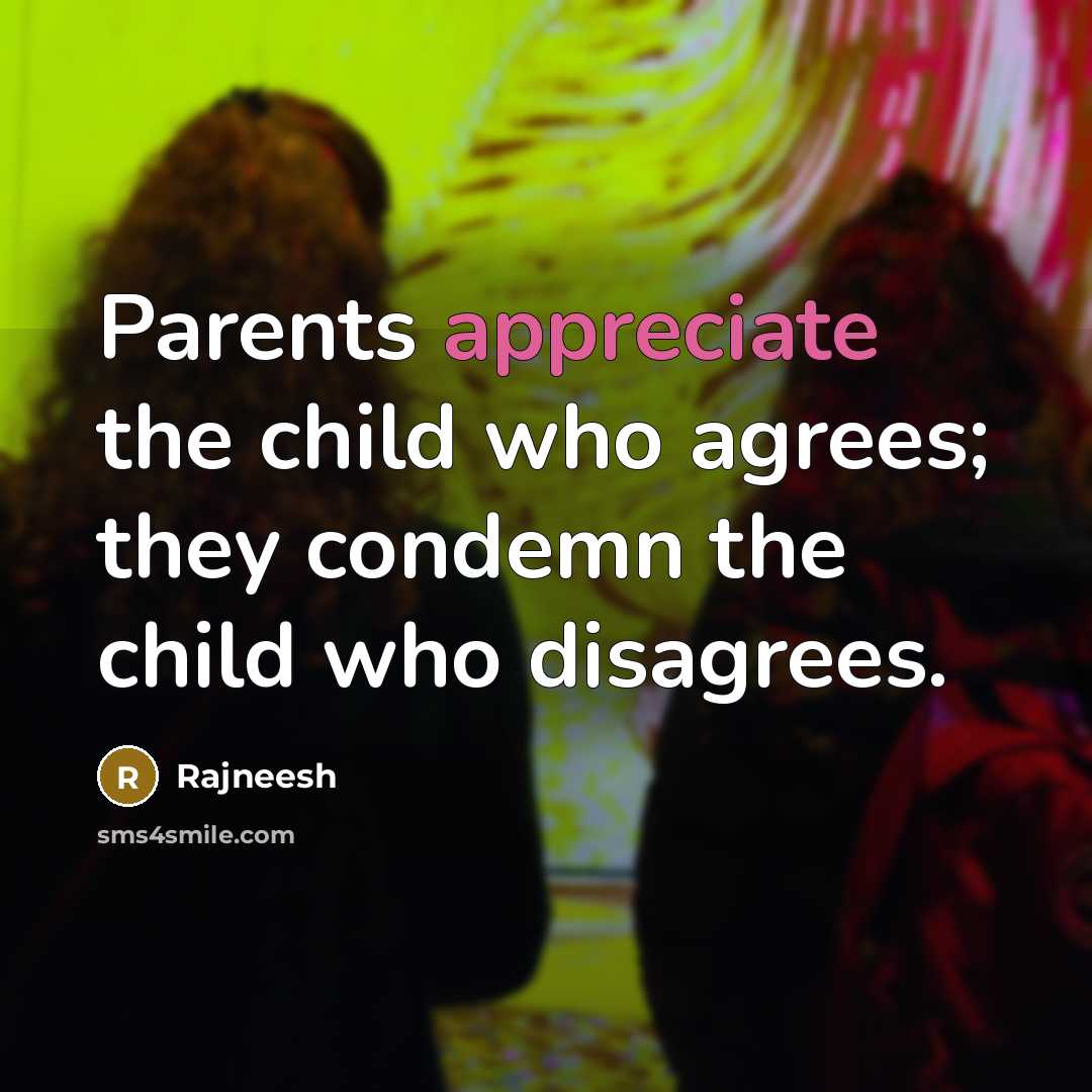 “Parents appreciate the child who agrees; they condemn the child who disagrees.” quote by Rajneesh