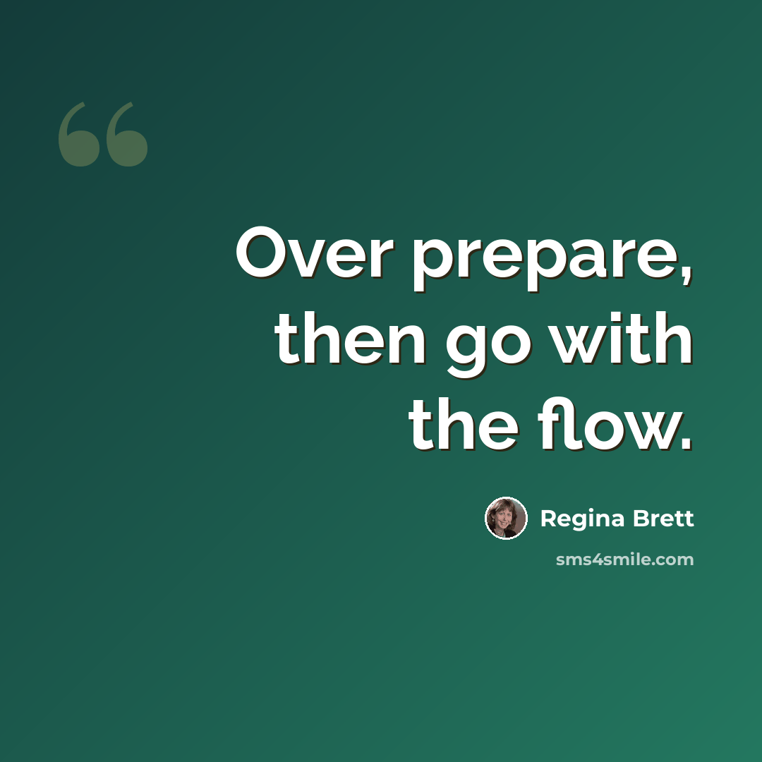 “Over prepare, then go with the flow.” quote by Regina Brett
