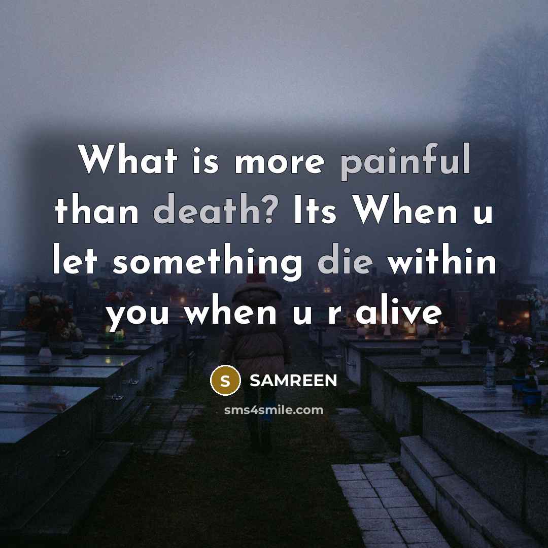 “What is more painful than death? Its When u let something die within you when u r alive” quote by Samreen