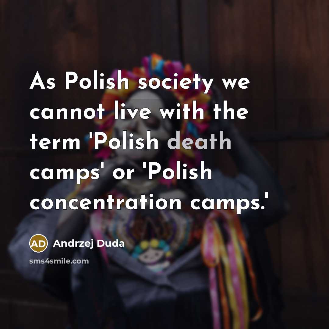 “As Polish society we cannot live with the term 'Polish death camps' or 'Polish concentration camps.'” quote by Andrzej Duda