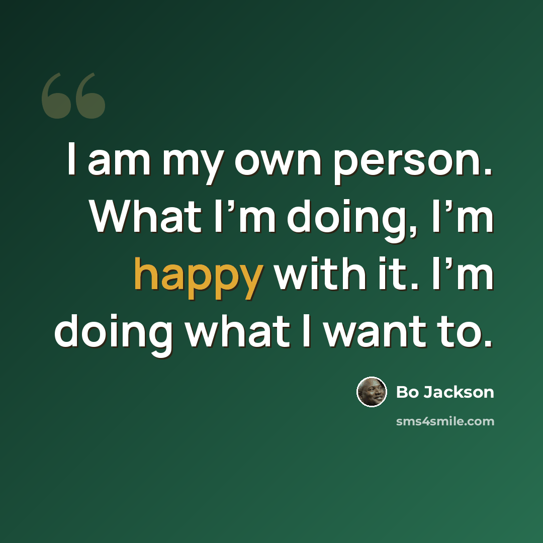 “I am my own person. What I'm doing, I'm happy with it. I'm doing what I want to.” quote by Bo Jackson