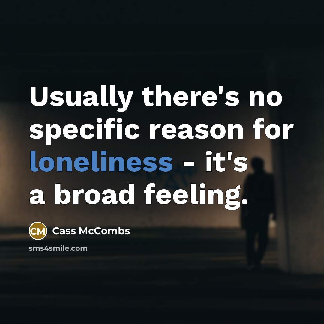 “Usually there's no specific reason for loneliness - it's a broad feeling.” quote by Cass McCombs