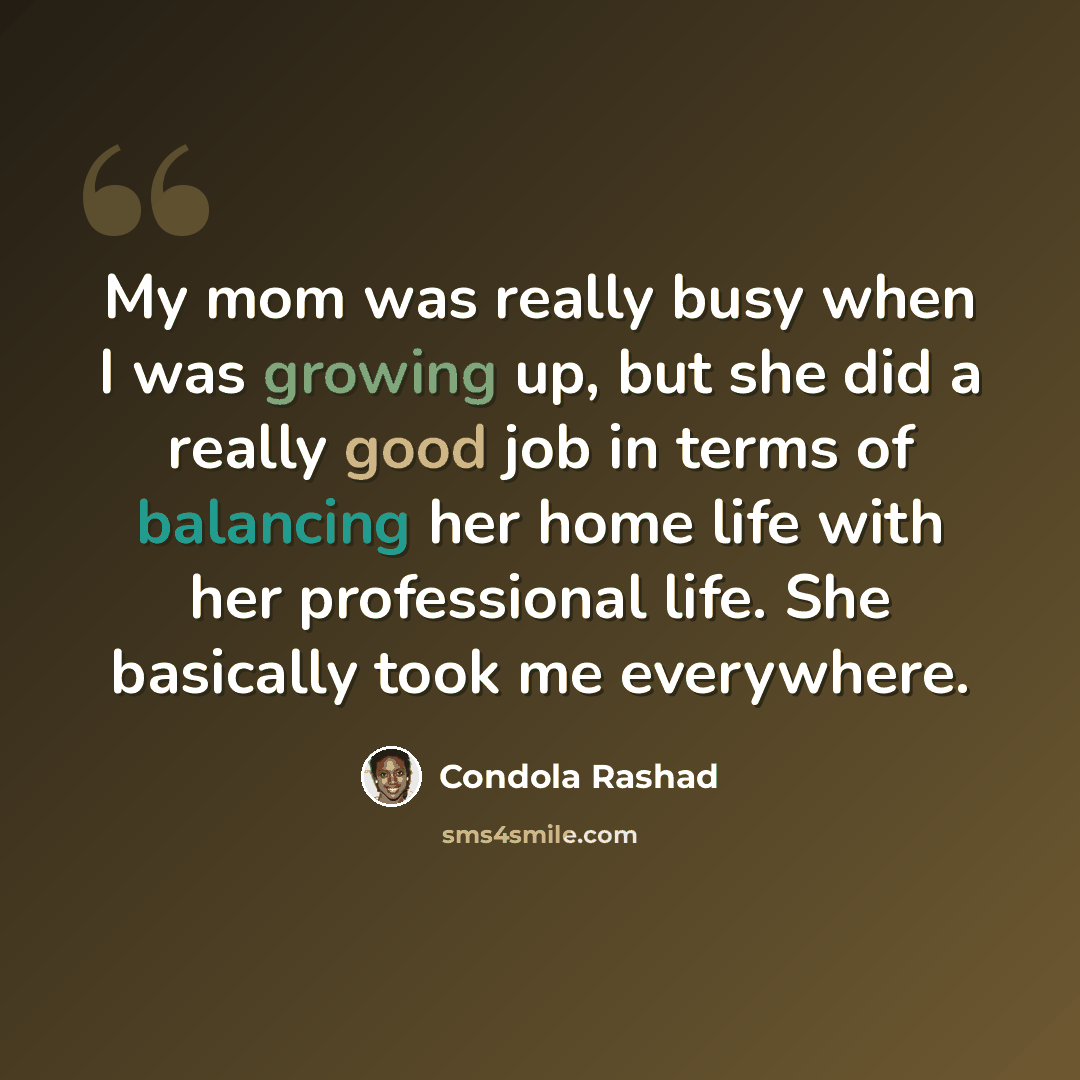 “My mom was really busy when I was growing up, but she did a really good job in terms of balancing her home life with her professional life. She basically took me everywhere.” quote by Condola Rashad