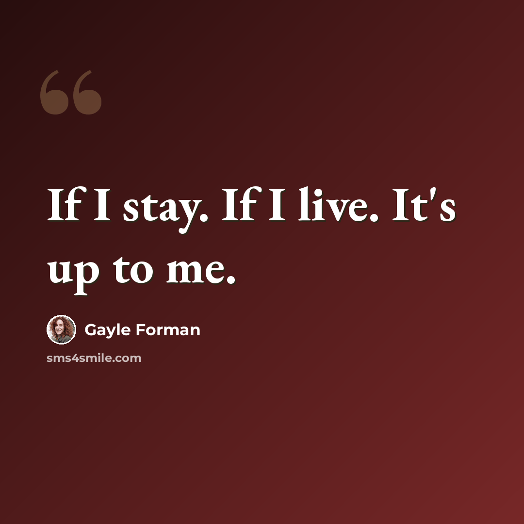 “If I stay. If I live. It's up to me.” quote by Gayle Forman
