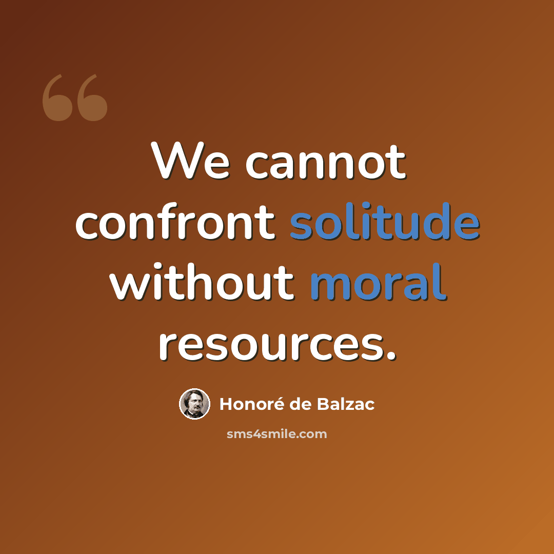 “We cannot confront solitude without moral resources.” quote by Honore de Balzac