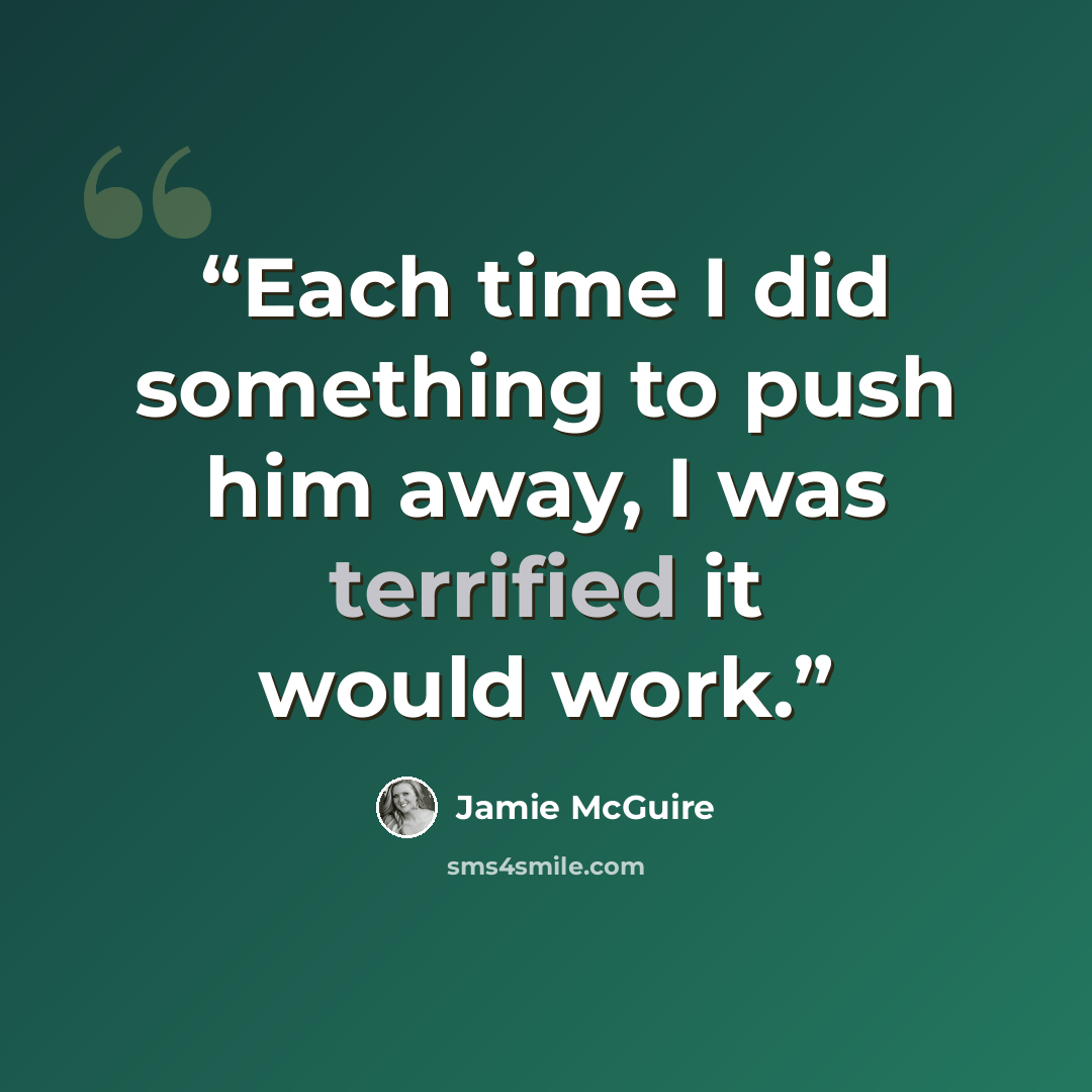 “Each time I did something to push him away, I was terrified it would work.” quote by Jamie McGuire