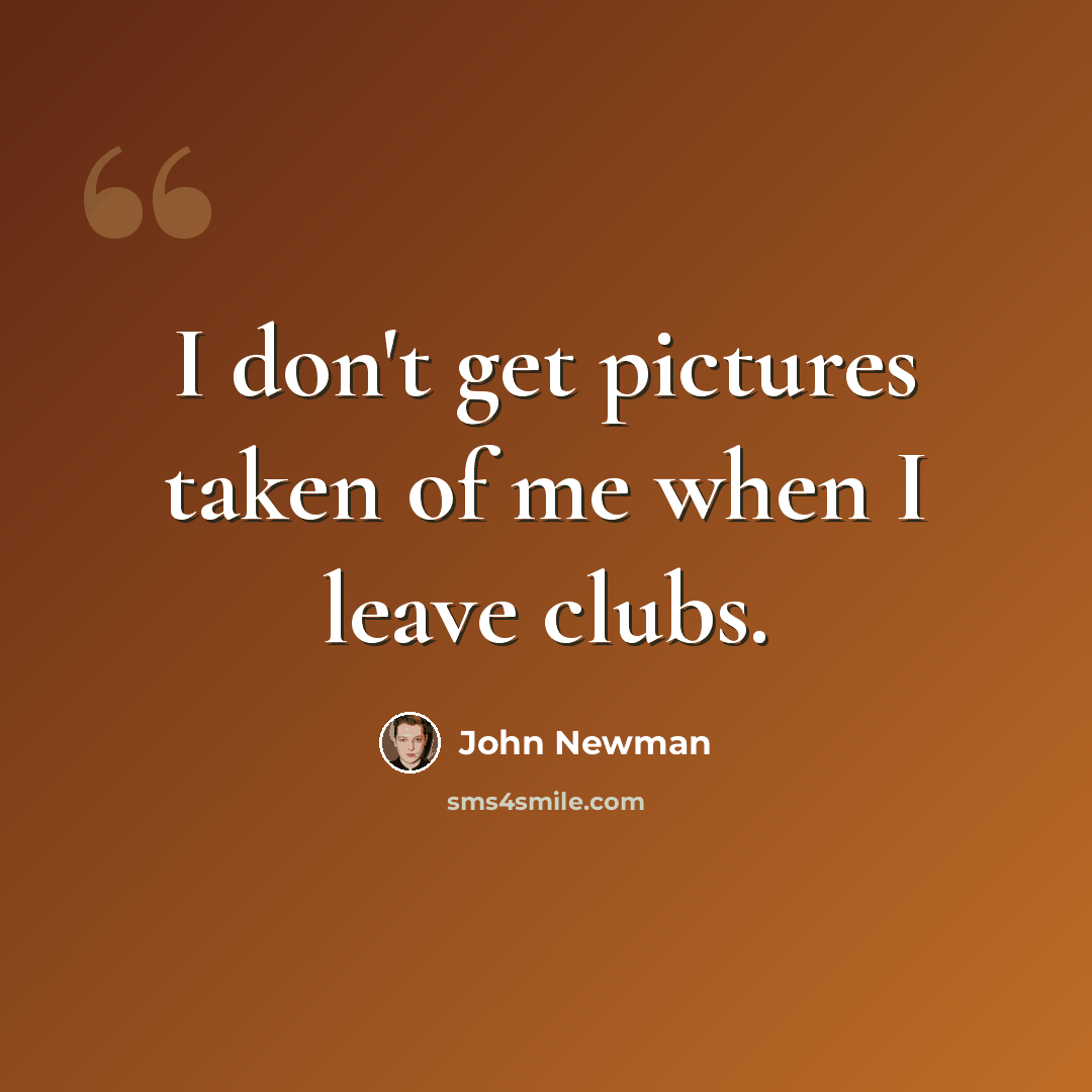 “I don't get pictures taken of me when I leave clubs.” quote by John Newman