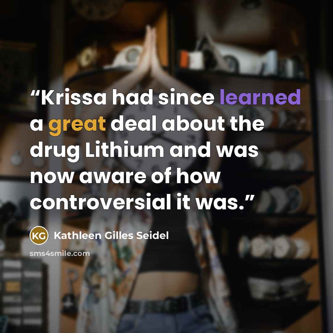 “Krissa had since learned a great deal about the drug Lithium and was now aware of how controversial it was.” quote by Kathleen Gilles Seidel