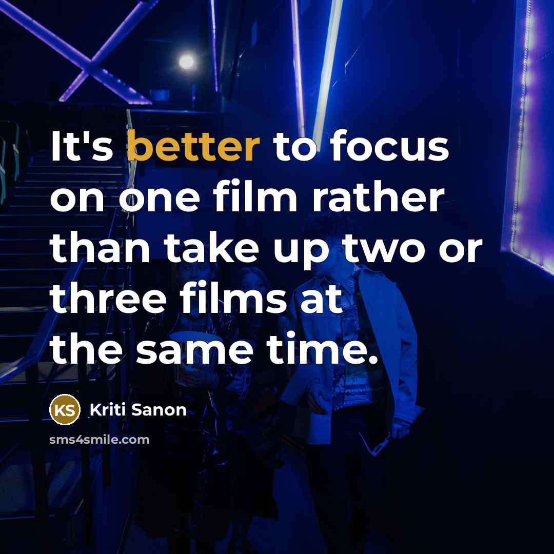 “It's better to focus on one film rather than take up two or three films at the same time.” quote by Kriti Sanon
