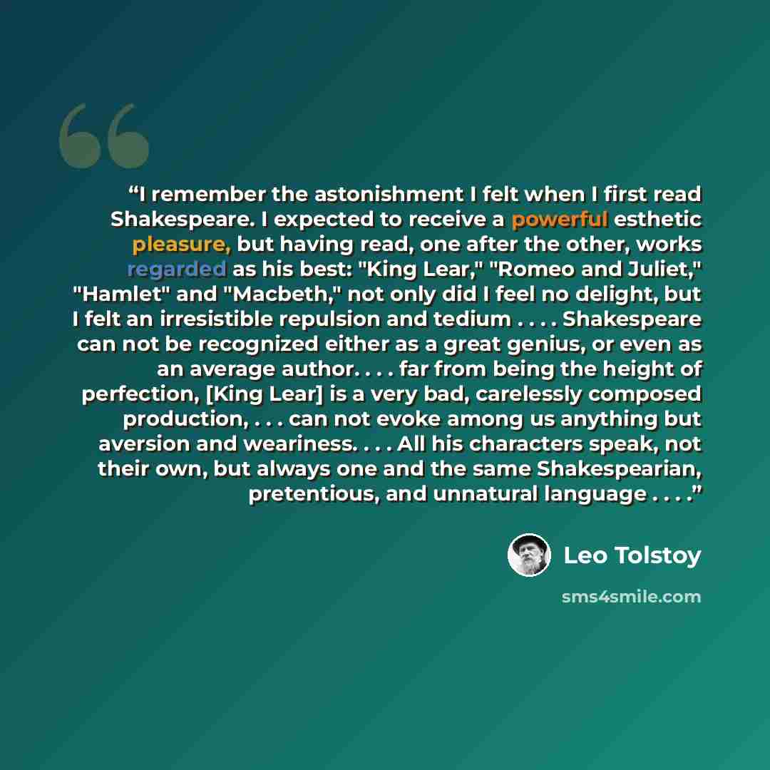 “I remember the astonishment I felt when I first read Shakespeare. I expected to receive a powerful esthetic pleasure, but having read, one after the other, works regarded as his best: "King Lear," "Romeo and Juliet," "Hamlet" and "Macbeth," not only did I feel no delight, but I felt an…” quote by Leo Tolstoy