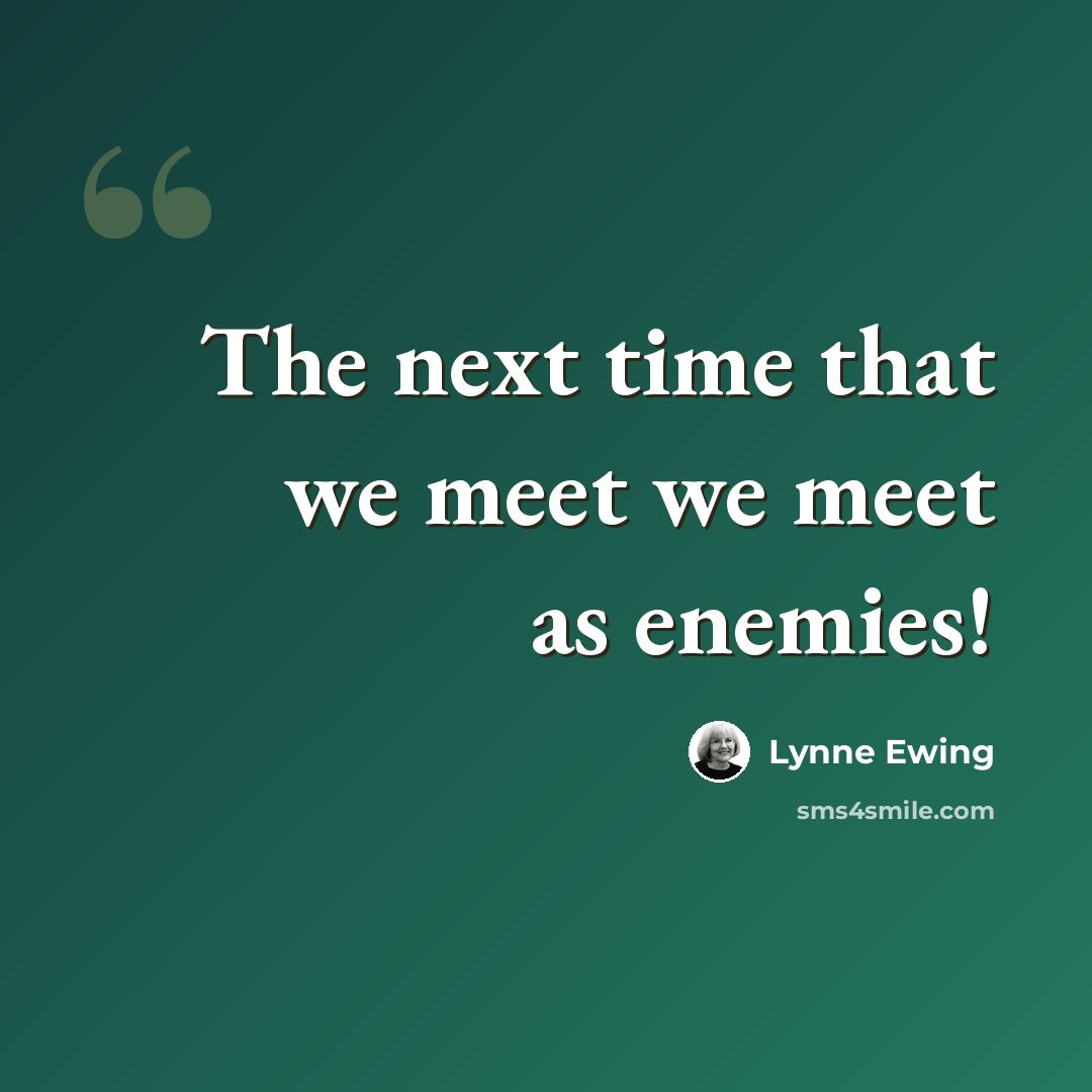 “The next time that we meet we meet as enemies!” quote by Lynne Ewing