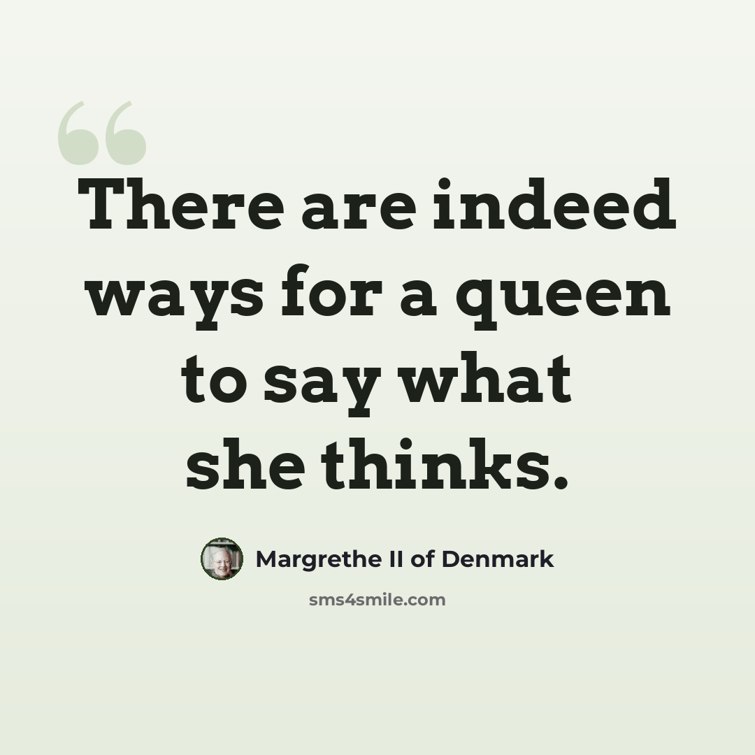 “There are indeed ways for a queen to say what she thinks.” quote by Margrethe II of Denmark