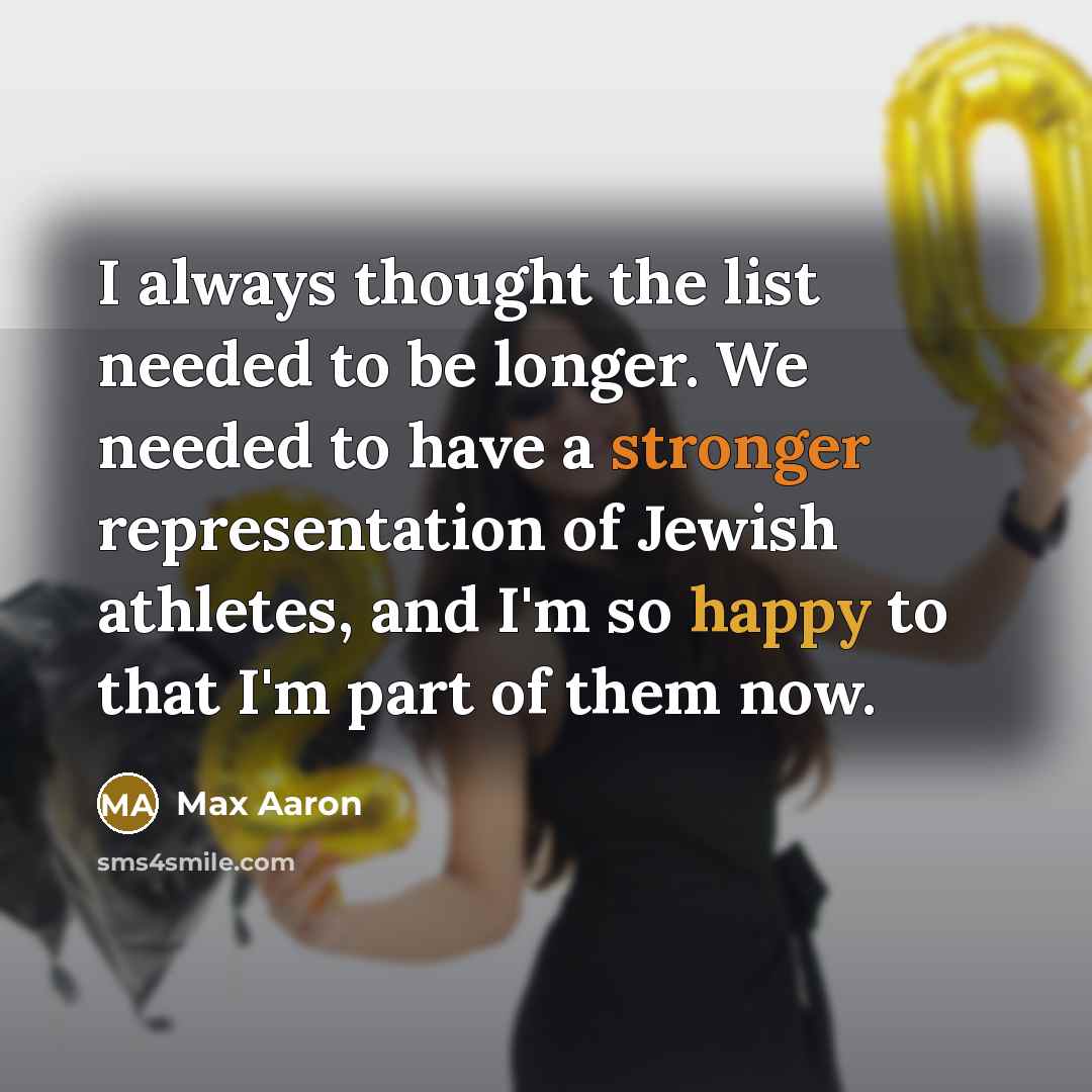 “I always thought the list needed to be longer. We needed to have a stronger representation of Jewish athletes, and I'm so happy to that I'm part of them now.” quote by Max Aaron
