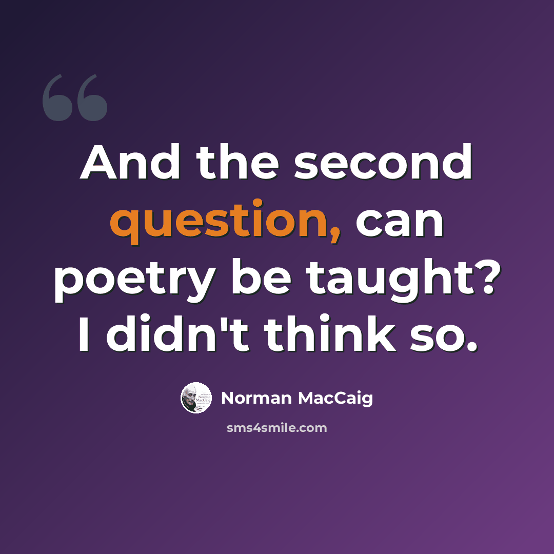 “And the second question, can poetry be taught? I didn't think so.” quote by Norman MacCaig
