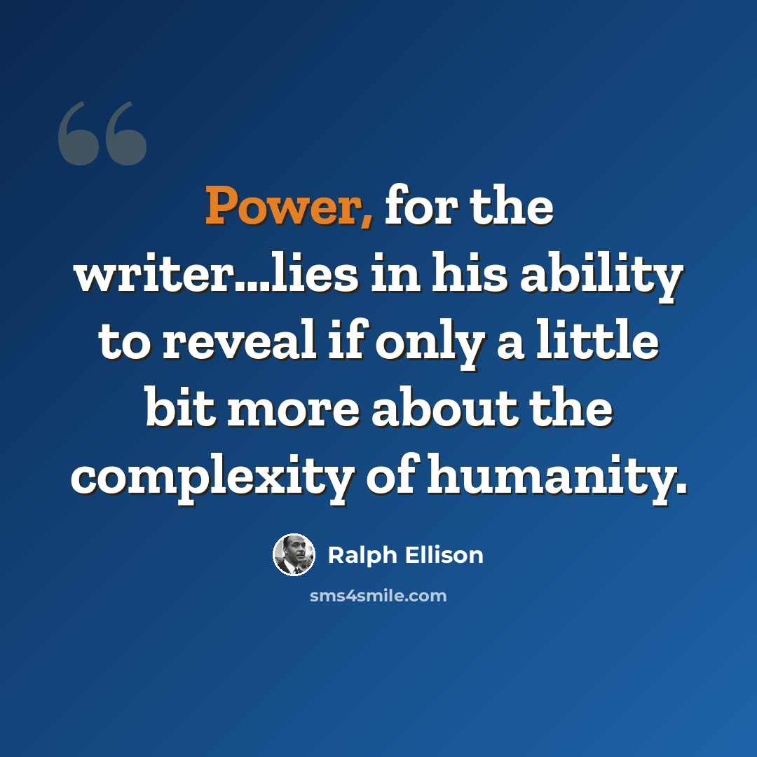 “Power, for the writer…lies in his ability to reveal if only a little bit more about the complexity of humanity.” quote by Ralph Ellison