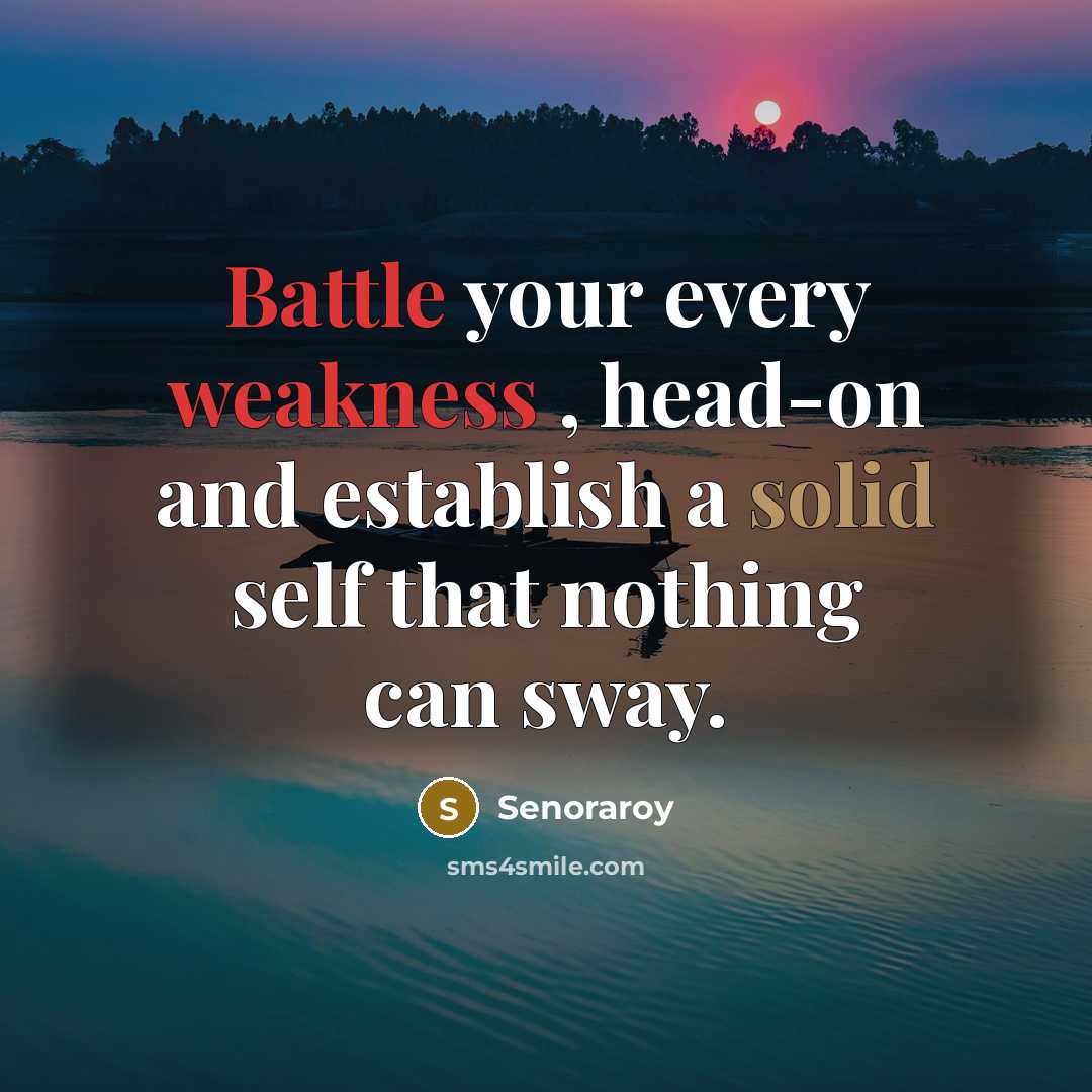 “Battle your every weakness , head-on and establish a solid self that nothing can sway.” quote by Senoraroy