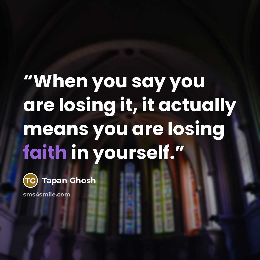 “When you say you are losing it, it actually means you are losing faith in yourself.” quote by Tapan Ghosh