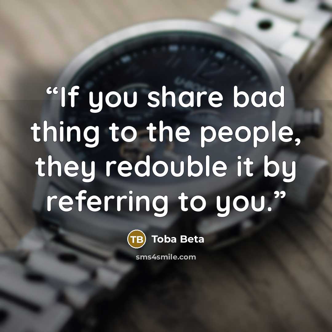 “If you share bad thing to the people, they redouble it by referring to you.” quote by Toba Beta