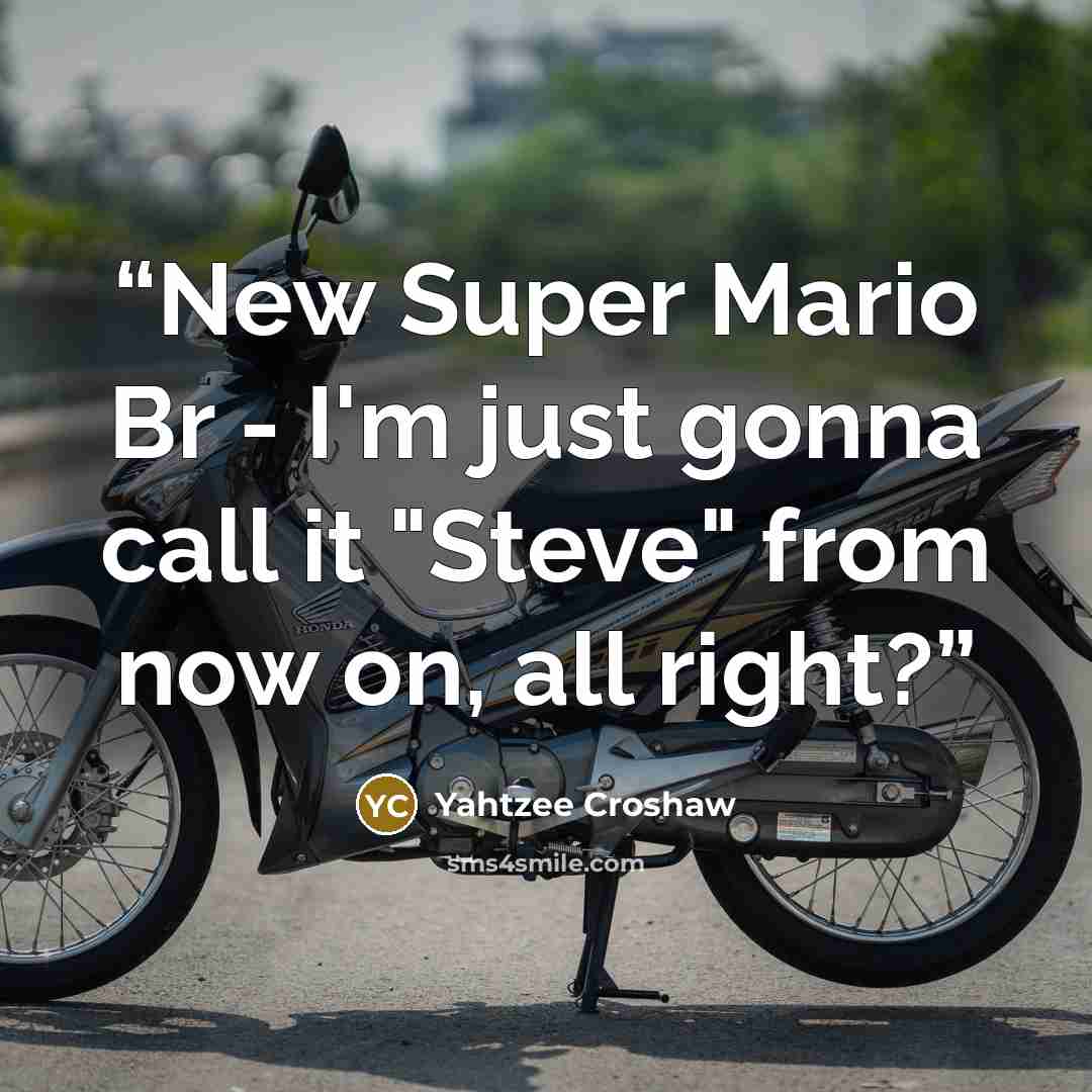 “New Super Mario Br - I'm just gonna call it "Steve" from now on, all right?” quote by Yahtzee Croshaw