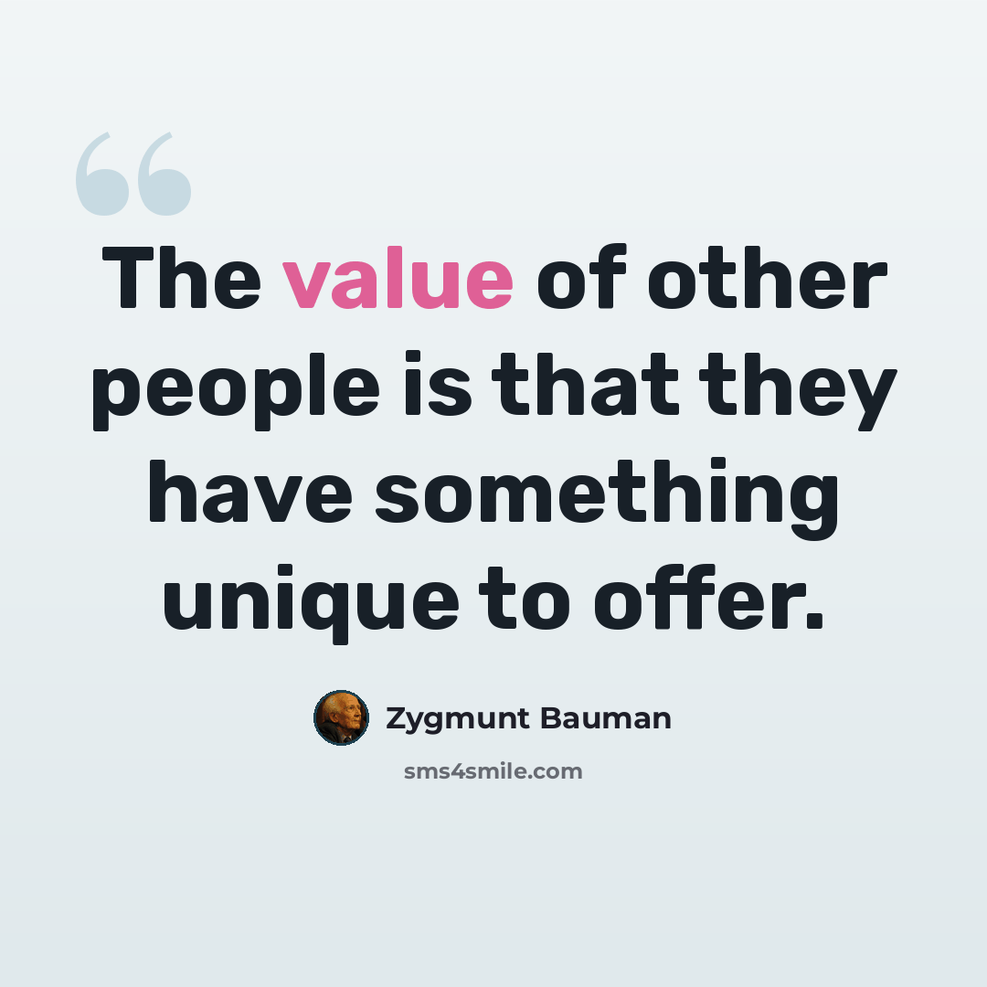 “The value of other people is that they have something unique to offer.” quote by Zygmunt Bauman