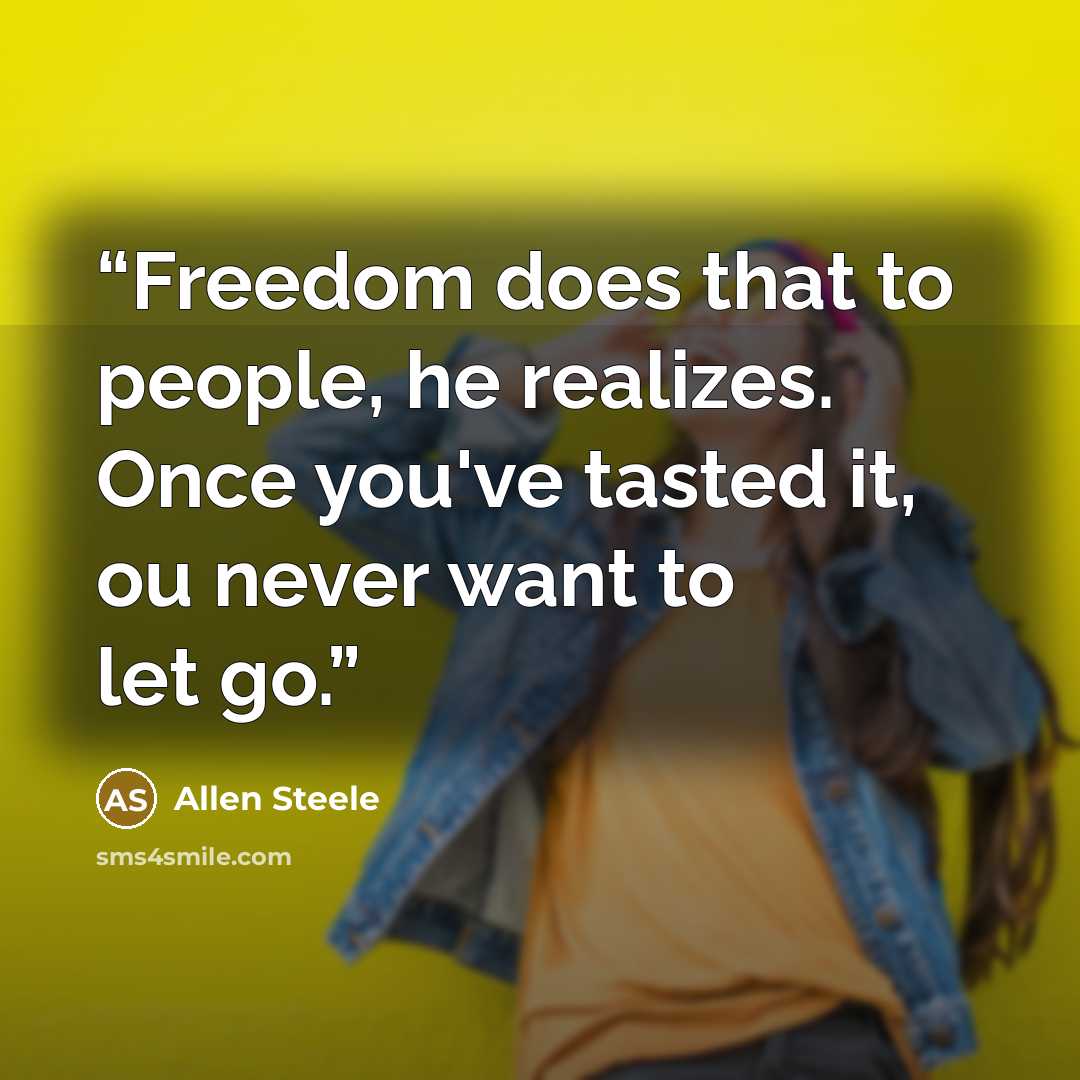 “Freedom does that to people, he realizes. Once you've tasted it, ou never want to let go.” quote by Allen Steele