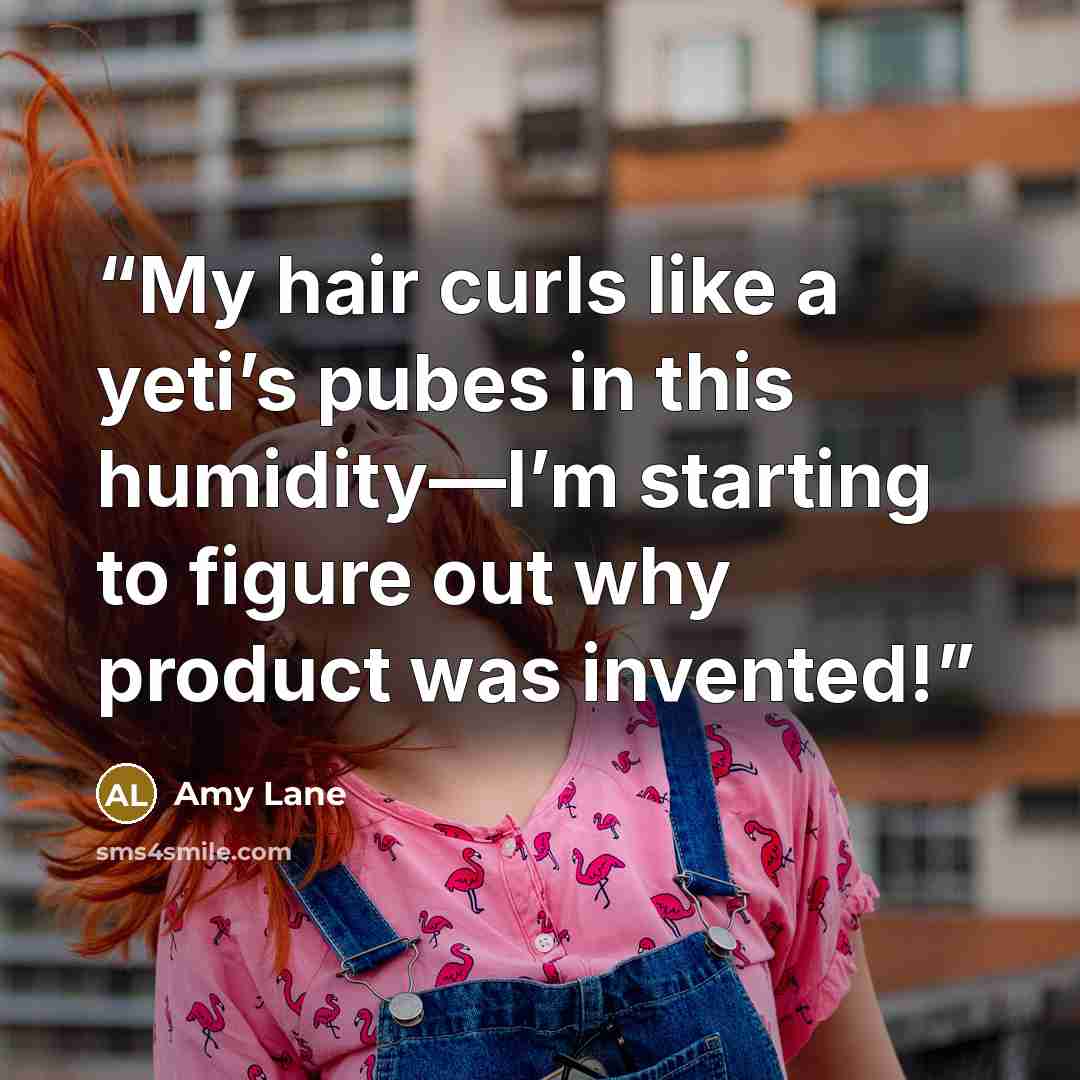 “My hair curls like a yeti’s pubes in this humidity—I’m starting to figure out why product was invented!” quote by Amy Lane