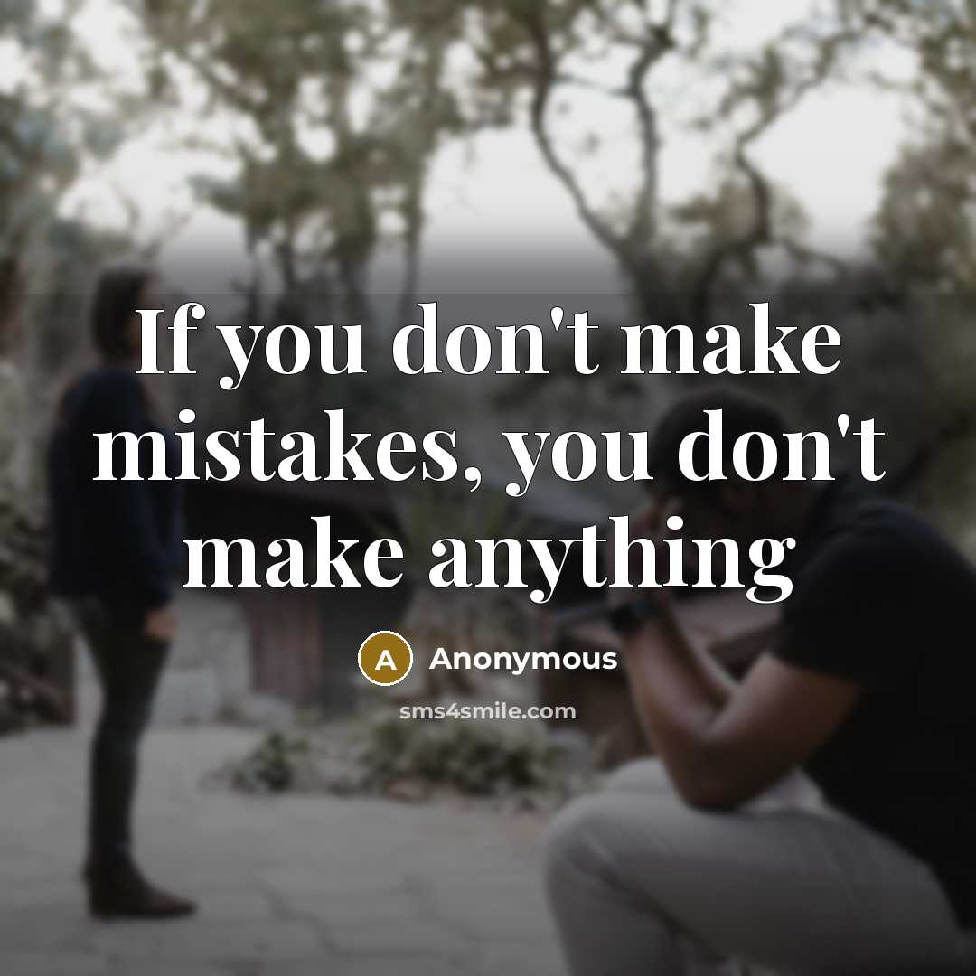 “If you don't make mistakes, you don't make anything” quote by Anonymous