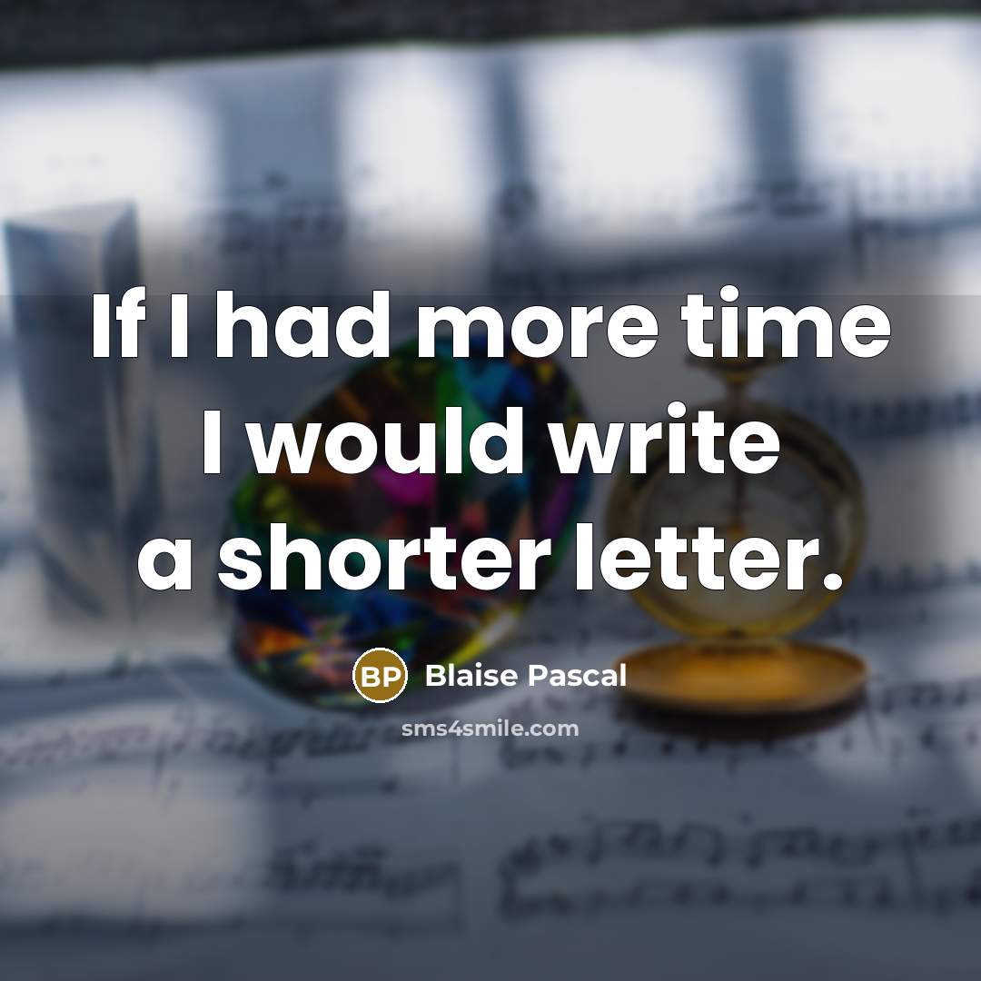 “If I had more time I would write a shorter letter.” quote by Blaise Pascal