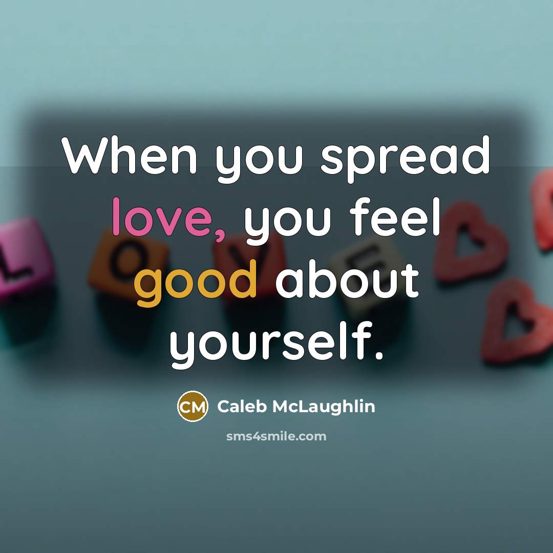“When you spread love, you feel good about yourself.” quote by Caleb McLaughlin