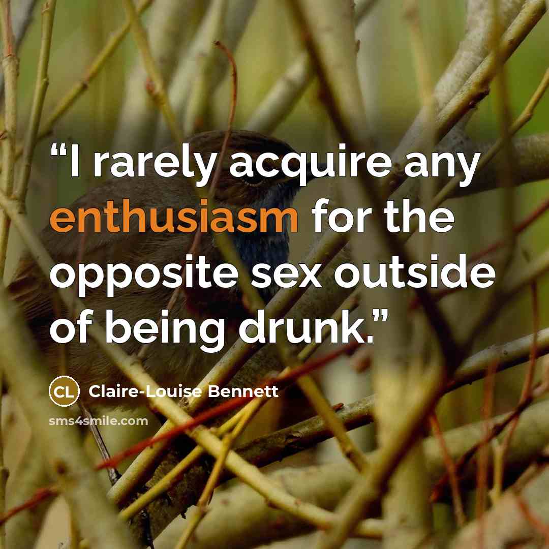 “I rarely acquire any enthusiasm for the opposite sex outside of being drunk.” quote by Claire-Louise Bennett