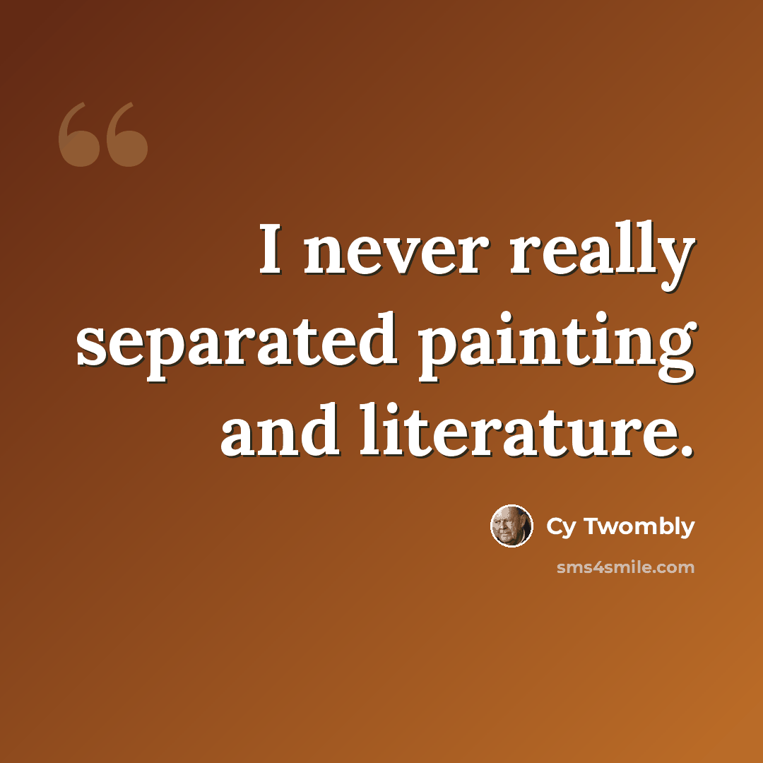 “I never really separated painting and literature.” quote by Cy Twombly