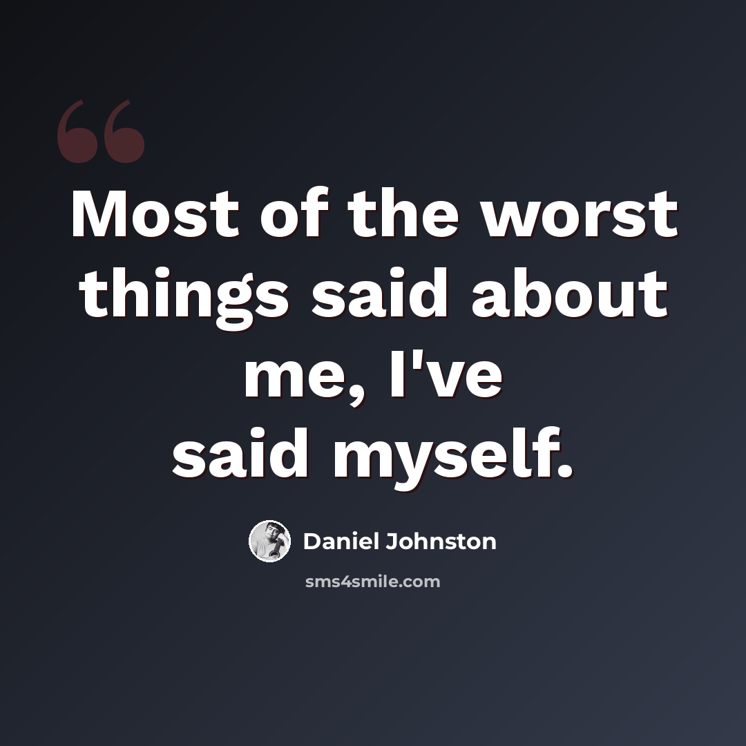 “Most of the worst things said about me, I've said myself.” quote by Daniel Johnston