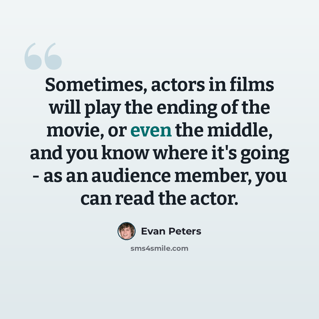 “Sometimes, actors in films will play the ending of the movie, or even the middle, and you know where it's going - as an audience member, you can read the actor.” quote by Evan Peters