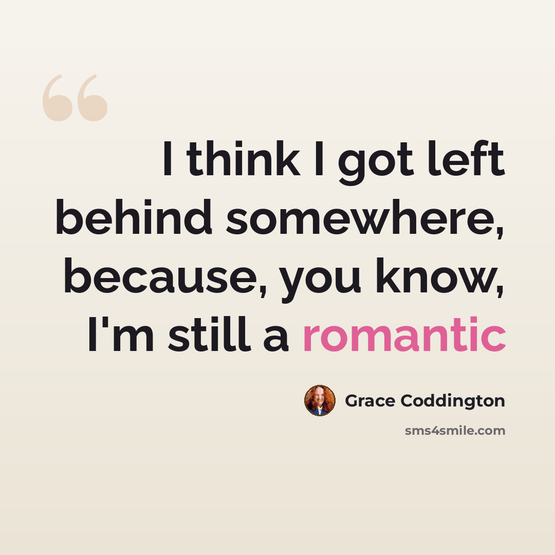 “I think I got left behind somewhere, because, you know, I'm still a romantic” quote by Grace Coddington