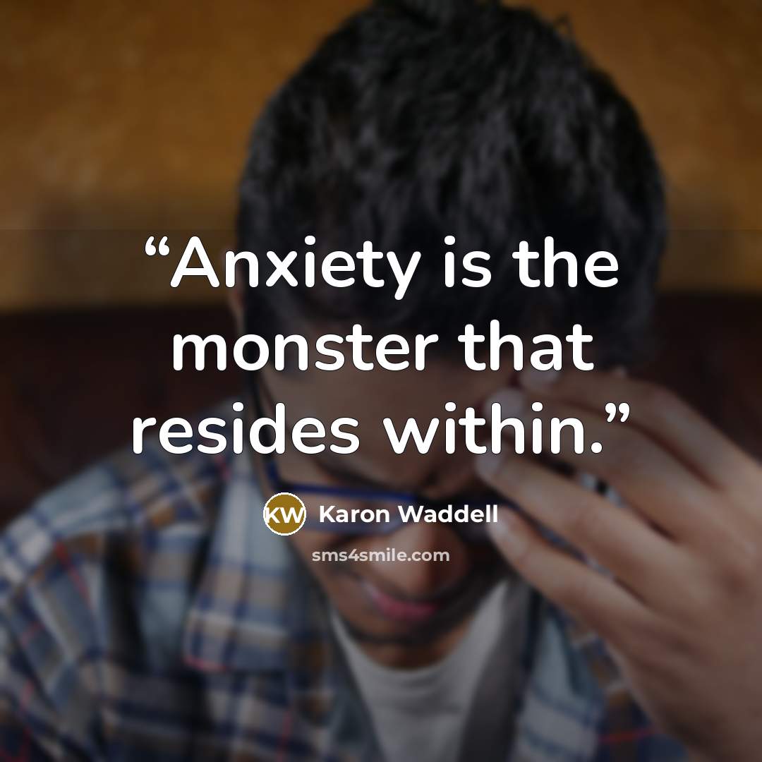 “Anxiety is the monster that resides within.” quote by Karon Waddell