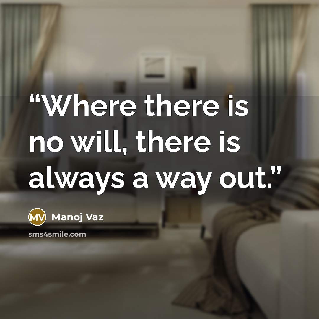 “Where there is no will, there is always a way out.” quote by Manoj Vaz