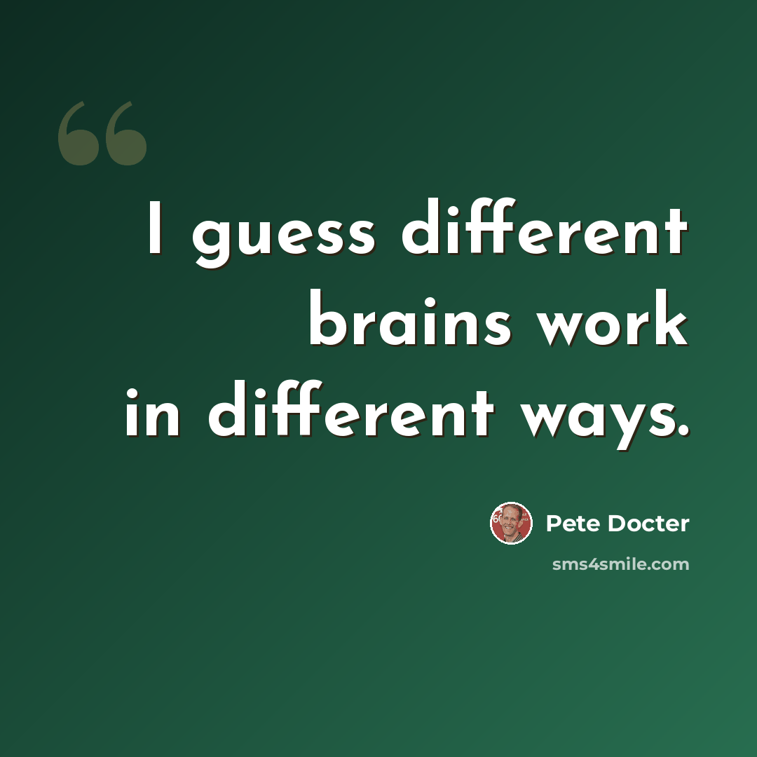 “I guess different brains work in different ways.” quote by Pete Docter