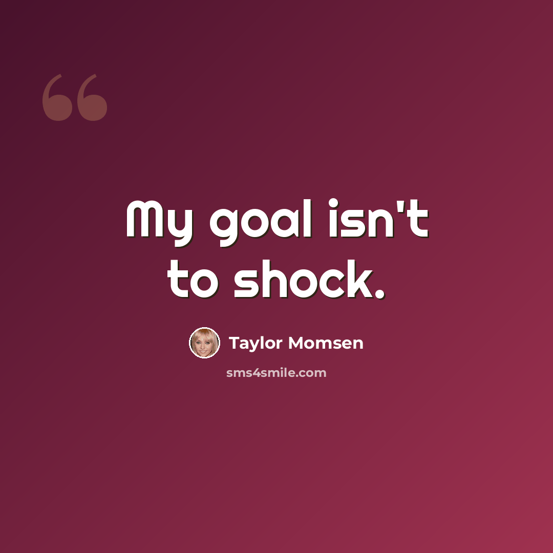 “My goal isn't to shock.” quote by Taylor Momsen