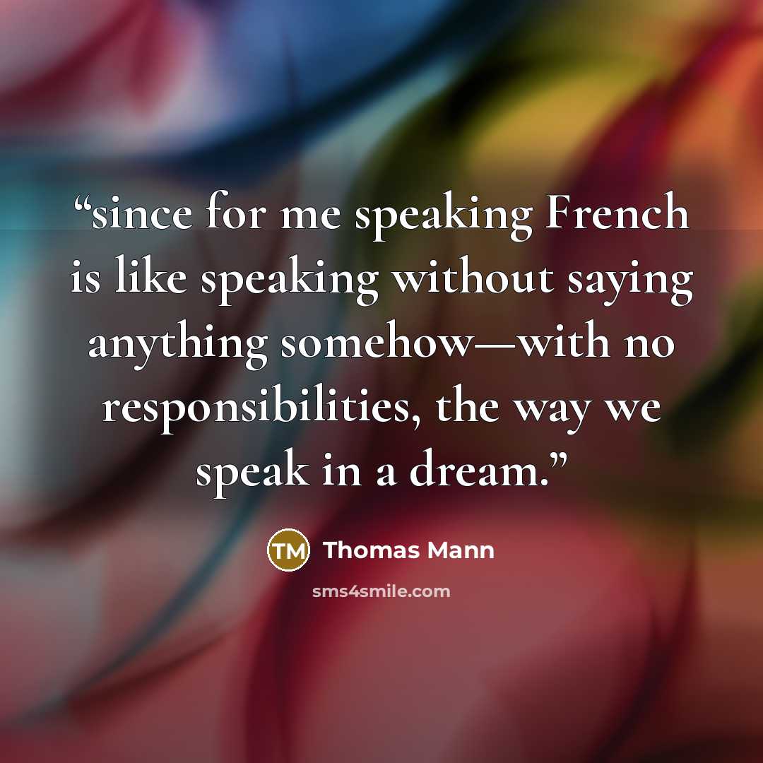 “since for me speaking French is like speaking without saying anything somehow—with no responsibilities, the way we speak in a dream.” quote by Thomas Mann