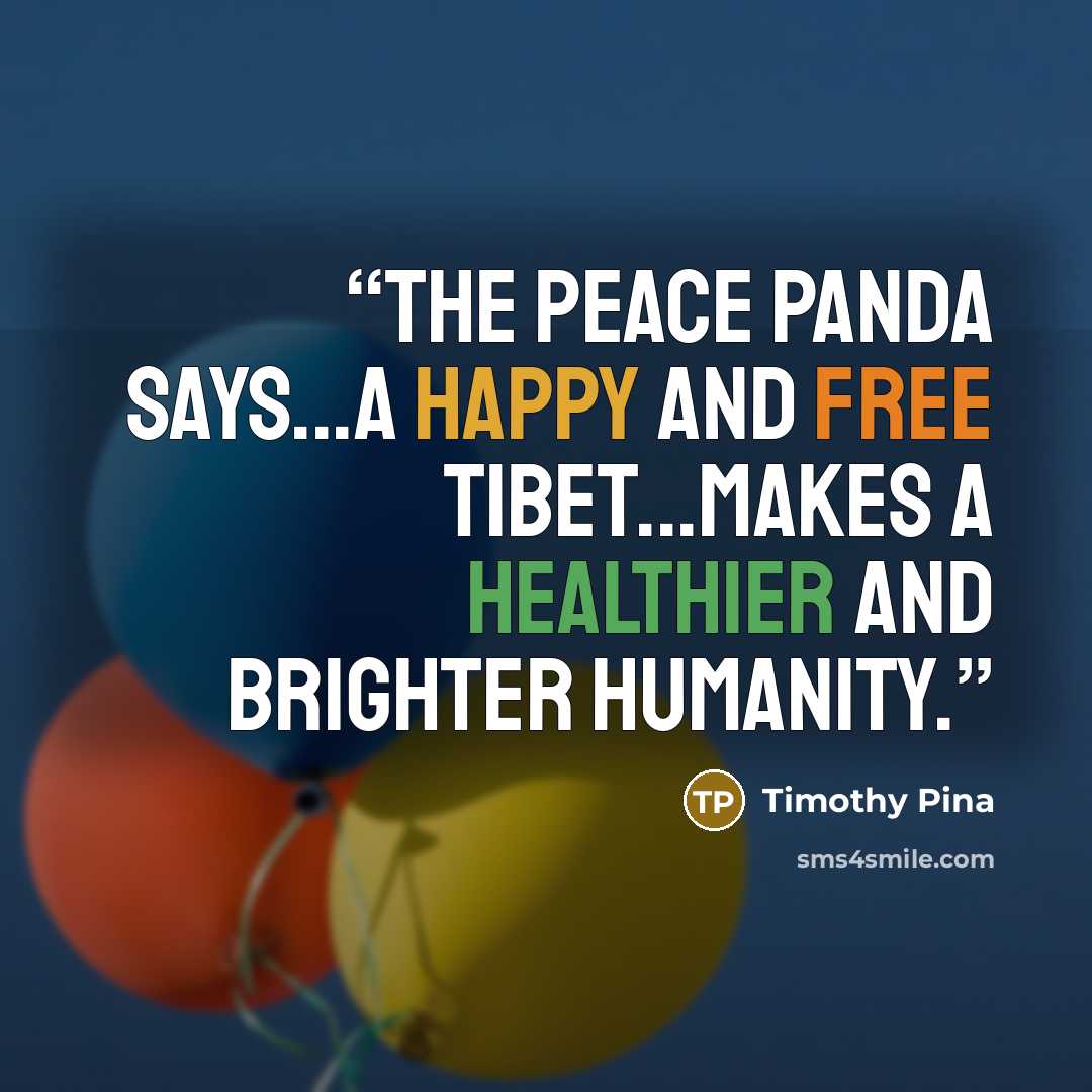 “The Peace Panda Says...A Happy And Free Tibet...Makes A Healthier And Brighter Humanity.” quote by Timothy Pina