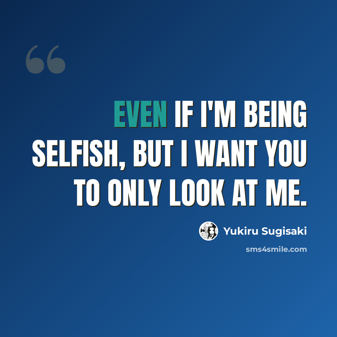 “Even if I'm being selfish, but I want you to only look at me.” quote by Yukiru Sugisaki