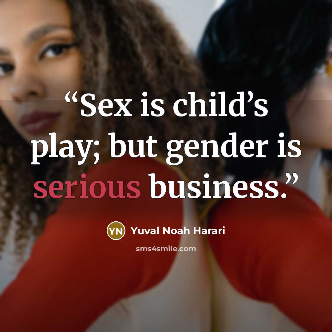 “Sex is child’s play; but gender is serious business.” quote by Yuval Noah Harari
