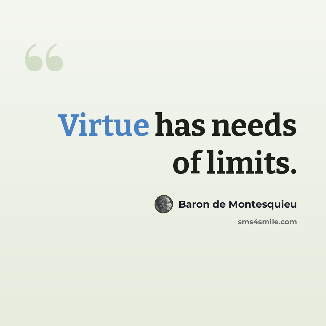 “Virtue has needs of limits.” quote by Baron de Montesquieu