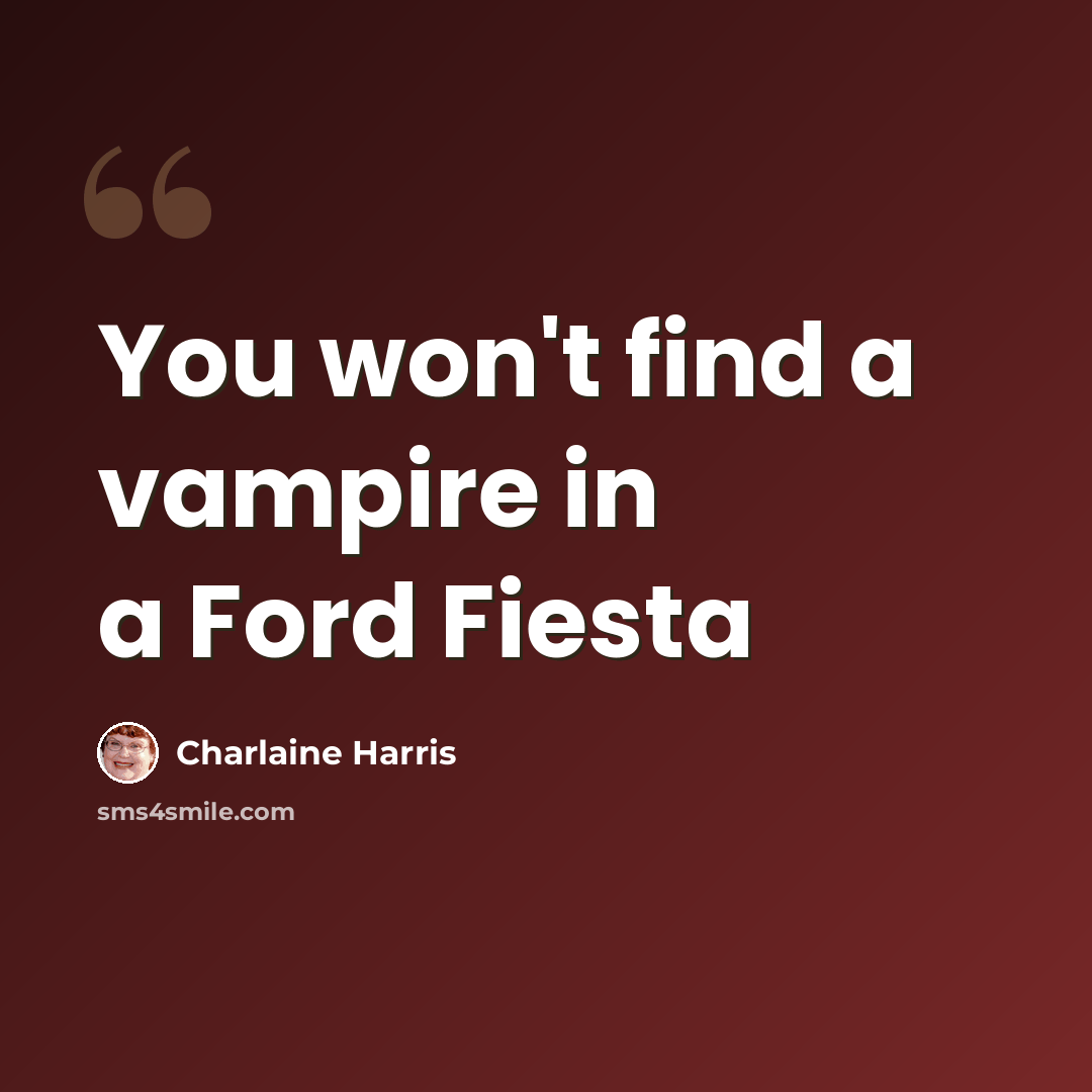 “You won't find a vampire in a Ford Fiesta” quote by Charlaine Harris