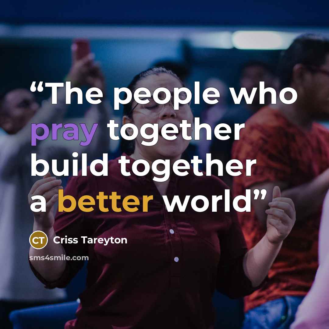 “The people who pray together build together a better world” quote by Criss Tareyton