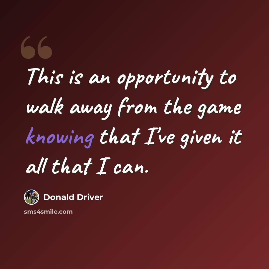 “This is an opportunity to walk away from the game knowing that I've given it all that I can.” quote by Donald Driver