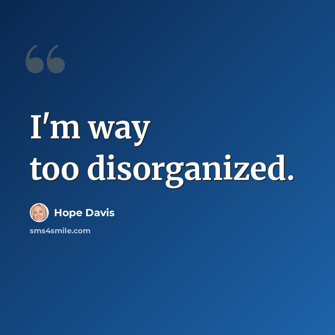 “I'm way too disorganized.” quote by Hope Davis