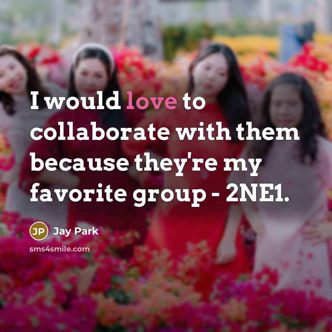 “I would love to collaborate with them because they're my favorite group - 2NE1.” quote by Jay Park