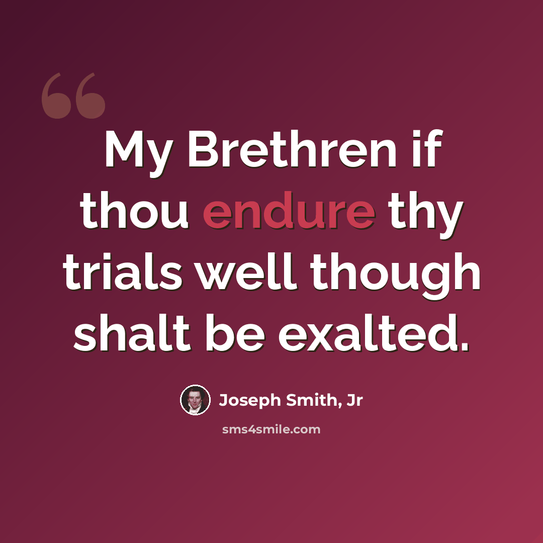 “My Brethren if thou endure thy trials well though shalt be exalted.” quote by Joseph Smith, Jr