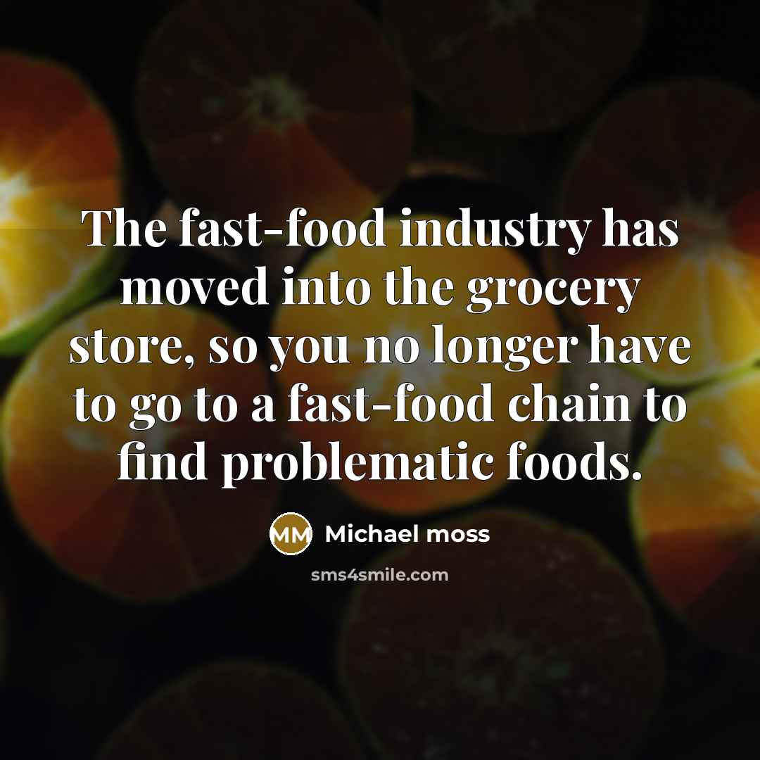 “The fast-food industry has moved into the grocery store, so you no longer have to go to a fast-food chain to find problematic foods.” quote by Michael Moss